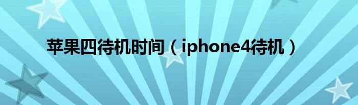 苹果四待机时间（iphone4待机）