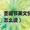 圣诞节英文快乐英文怎么说（圣诞节快乐英文怎么读）