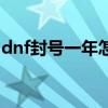 dnf封号一年怎么解除（dnf解封一年的方法）