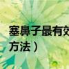 塞鼻子最有效的方法是什么（塞鼻子最有效的方法）