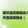 廊坊渔具展销会2023年时间表及地址正常的血糖是多少（廊坊渔具展销会）