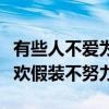 有些人不爱为什么假装着爱（为什么有的人喜欢假装不努力）