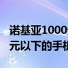 诺基亚1000元以下的手机推荐（诺基亚1000元以下的手机）