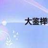 大鉴禅师的意思（禅师的意思）