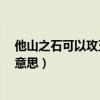 他山之石可以攻玉是什么意思?（他山之石可以攻玉是什么意思）