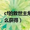 cf的救世主角色的特殊属性（cf救世主角色怎么获得）