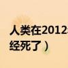 人类在2012年其实已经灭亡（人类在2012已经死了）