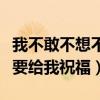 我不敢不想不应该再谢谢你的爱（不爱我就不要给我祝福）