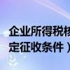 企业所得税核定征收条件包括（企业所得税核定征收条件）