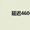 延迟460什么意思（460什么意思）