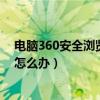 电脑360安全浏览器打不开怎么办（360安全浏览器打不开怎么办）