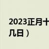 2023正月十五是几月几日（正月十五是几月几日）