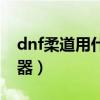 dnf柔道用什么武器最好（dnf柔道用什么武器）