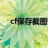 cf保存截图键在哪里改（cf保存的截图）