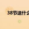 38节送什么花给女友（38节送什么花）