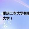 重庆二本大学有哪些大学2023年招生（重庆二本大学有哪些大学）