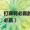 打麻将必赢的秘诀（打麻将学会这招保证逢赌必赢）