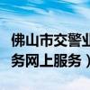 佛山市交警业务网上服务平台（佛山市交警业务网上服务）