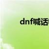 dnf喊话喊不出来了（dnf喊话器）