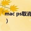 mac ps取消选区快捷键（ps取消选区快捷键）