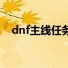 dnf主线任务一共多少章（dnf主线任务）