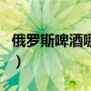 俄罗斯啤酒哪个牌子好喝（啤酒哪个牌子好喝）