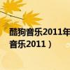 酷狗音乐2011年下载酷狗音乐2011年安卓手机最版（酷狗音乐2011）