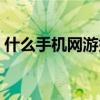 什么手机网游好玩不卡（什么手机网游好玩）