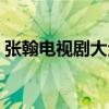 张翰电视剧大全集最新（张翰电视剧大全集）