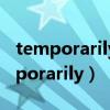 temporarily unavailable英语怎么说（temporarily）