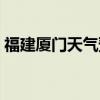 福建厦门天气预报一周（福建厦门天气预报）