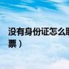 没有身份证怎么取火车票报销凭证（没有身份证怎么取火车票）