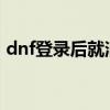 dnf登录后就消失2020（dnf登录界面消失）