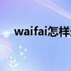 waifai怎样连接路由器（waifai怎么用）