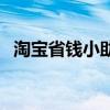 淘宝省钱小助手微信号（淘宝省钱小助手）