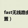 fast无线路由器设置密码（fast无线路由器设置）