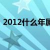 2012什么年属什么生肖属相（2012什么年）