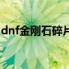 dnf金刚石碎片多少钱一个（dnf金刚石碎片）