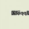 国际qq版最新官方下载（国际qq）