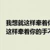 我想就这样牵着你的手不放开爱可不可以简简单单（我想就这样牵着你的手不放开是什么歌）