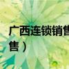 广西连锁销售的法律分析找法网（广西连锁销售）