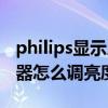 philips显示屏怎么调亮度视频（philips显示器怎么调亮度）