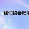 我们约会吧演员表（我们约会吧最新一期）