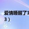 爱情睡醒了1-40集电视连续剧（爱情睡醒了13）