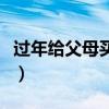 过年给父母买什么礼物好（过年给父母买什么）