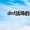 dnf战场的热情怎么样（dnf战场模式）