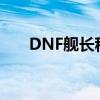 DNF舰长称号怎么样（dnf舰长称号）