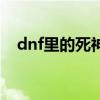 dnf里的死神（dnf死神的气息怎么获得）