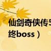 仙剑奇侠传5最终boss是谁（仙剑奇侠传5最终boss）