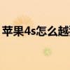 苹果4s怎么越狱教程视频（苹果4s怎么越狱）